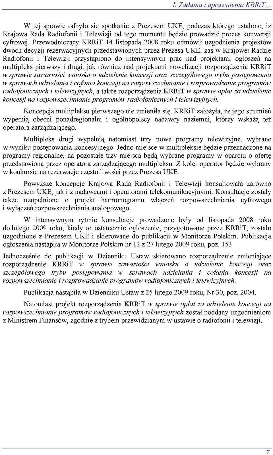 Przewodniczący KRRiT 14 listopada 2008 roku odmówił uzgodnienia projektów dwóch decyzji rezerwacyjnych przedstawionych przez Prezesa UKE, zaś w Krajowej Radzie Radiofonii i Telewizji przystąpiono do