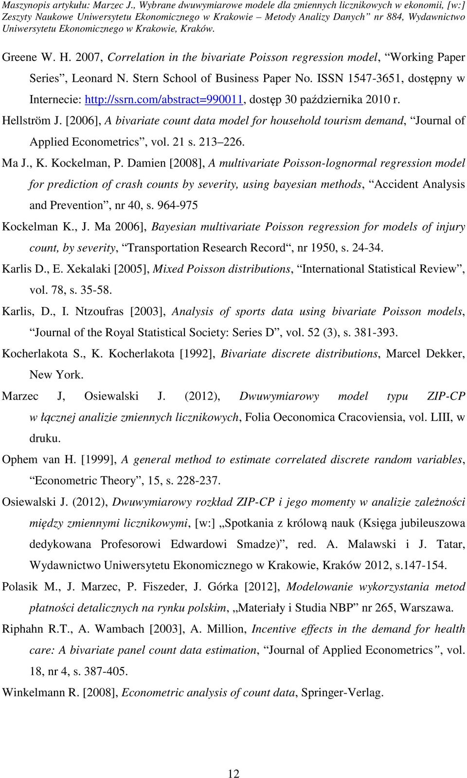 Damien [008], A mulivariae Poisson-lognormal regression model for predicion of crash couns by severiy, using bayesian mehods, Acciden Analysis and Prevenion, nr 40, s. 964-975 Kockelman K., J.