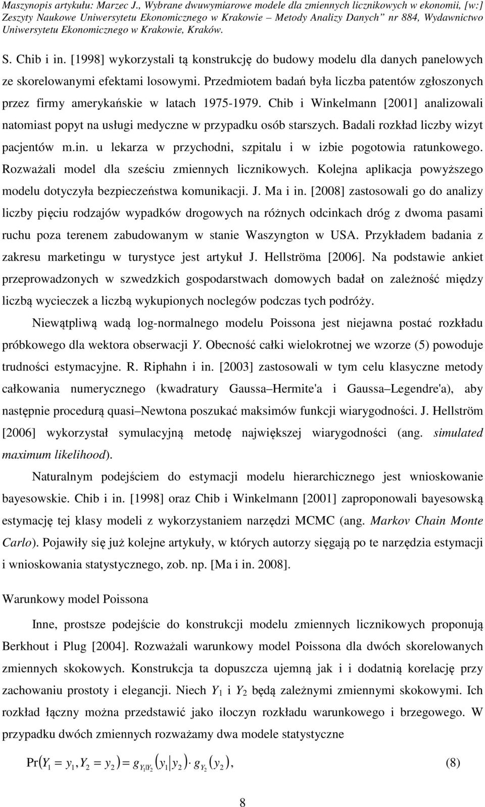 Badali rozkład liczby wizy pacjenów m.in. u lekarza w przychodni, szpialu i w izbie pogoowia raunkowego. Rozważali model dla sześciu zmiennych licznikowych.