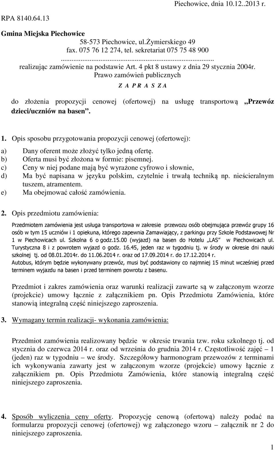 Prawo zamówień publicznych Z A P R A S Z A do złożenia propozycji cenowej (ofertowej) na usługę transportową Przewóz dzieci/uczniów na basen. 1.