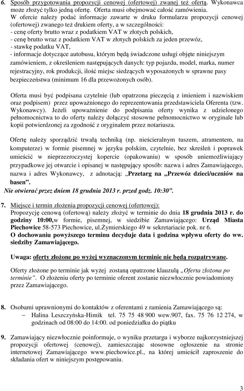 polskich, - cenę brutto wraz z podatkiem VAT w złotych polskich za jeden przewóz, - stawkę podatku VAT, - informacje dotyczące autobusu, którym będą świadczone usługi objęte niniejszym zamówieniem, z