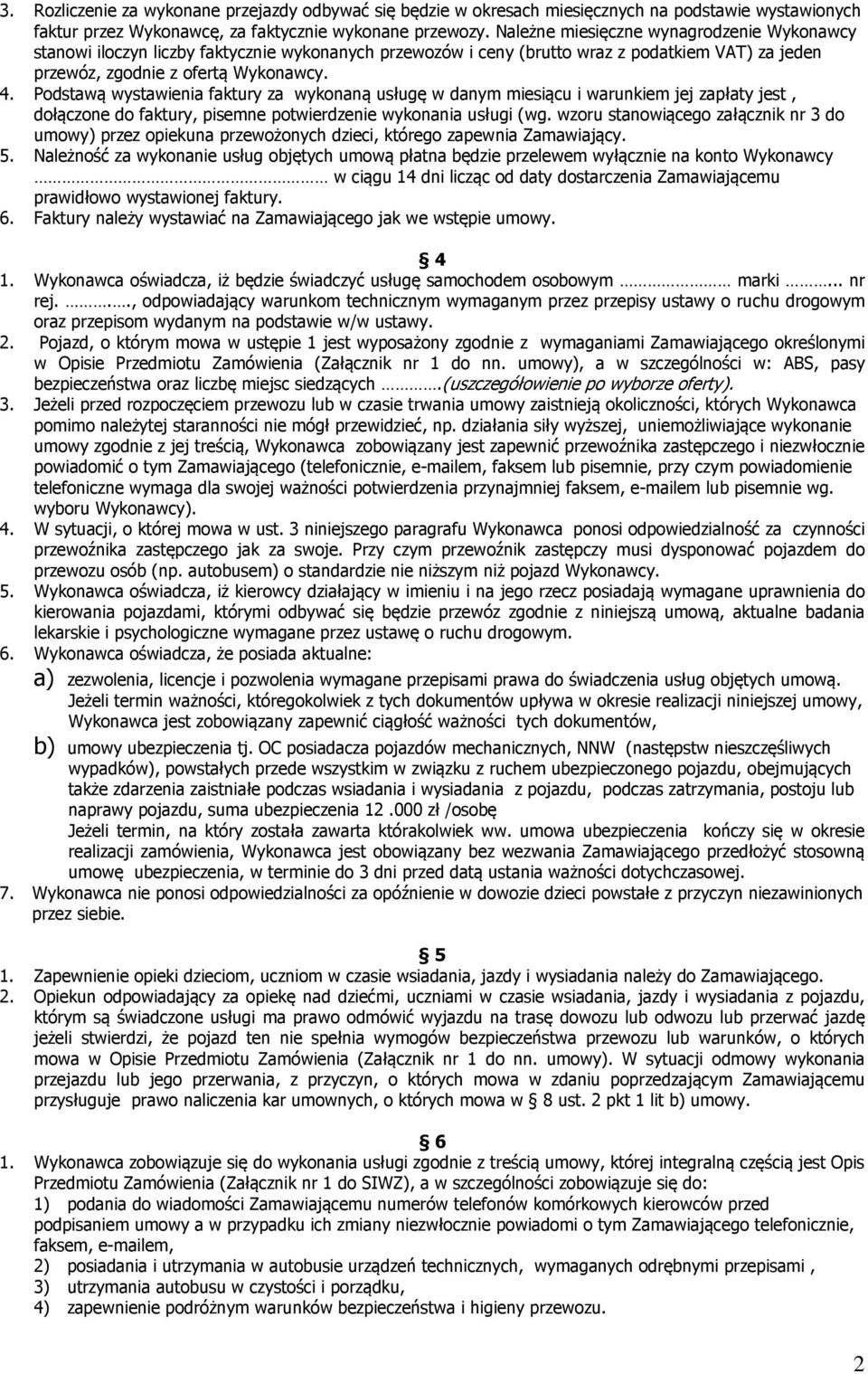 Podstawą wystawienia faktury za wykonaną usługę w danym miesiącu i warunkiem jej zapłaty jest, dołączone do faktury, pisemne potwierdzenie wykonania usługi (wg.