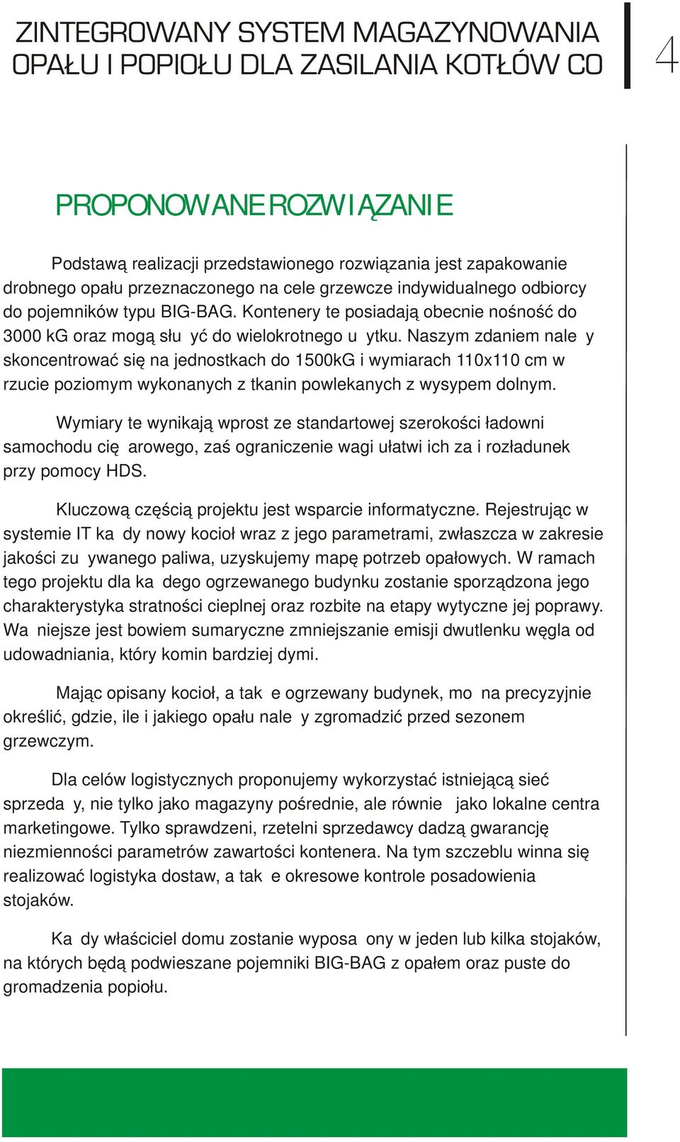 Naszym zdaniem należy skoncentrować się na jednostkach do 1500kG i wymiarach 110x110 cm w rzucie poziomym wykonanych z tkanin powlekanych z wysypem dolnym.