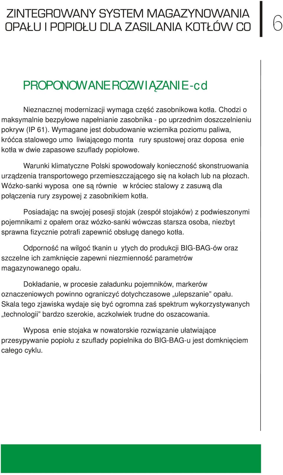 Warunki klimatyczne Polski spowodowały konieczność skonstruowania urządzenia transportowego przemieszczającego się na kołach lub na płozach.