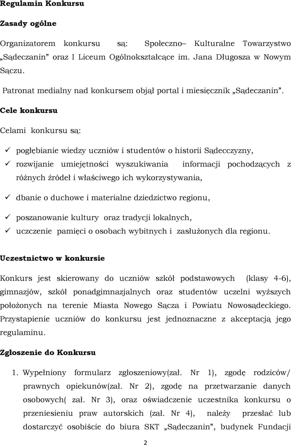 Cele konkursu Celami konkursu są: pogłębianie wiedzy uczniów i studentów o historii Sądecczyzny, rozwijanie umiejętności wyszukiwania informacji pochodzących z różnych źródeł i właściwego ich