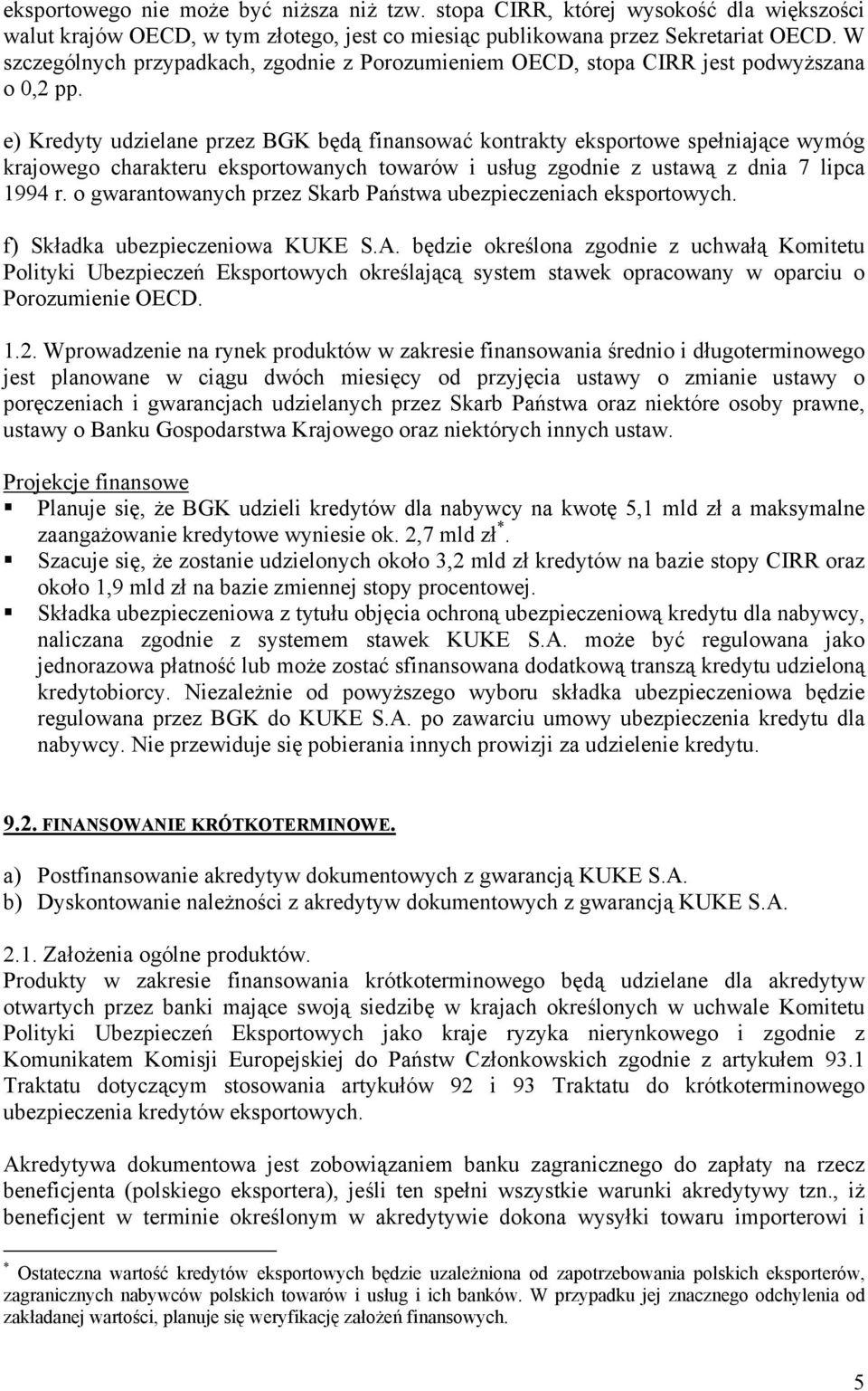 e) Kredyty udzielane przez BGK będą finansować kontrakty eksportowe spełniające wymóg krajowego charakteru eksportowanych towarów i usług zgodnie z ustawą z dnia 7 lipca 1994 r.