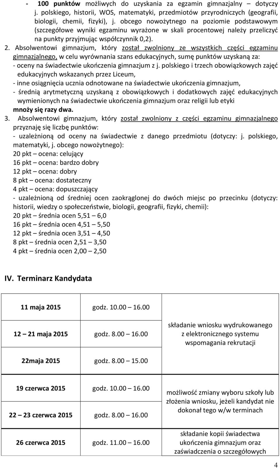 Absolwentowi gimnazjum, który został zwolniony ze wszystkich części egzaminu gimnazjalnego, w celu wyrównania szans edukacyjnych, sumę punktów uzyskaną za: - oceny na świadectwie ukończenia gimnazjum