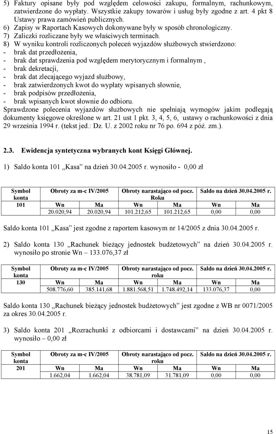 8) W wyniku kontroli rozliczonych poleceń wyjazdów służbowych stwierdzono: - brak dat przedłożenia, - brak dat sprawdzenia pod względem merytorycznym i formalnym, - brak dekretacji, - brak dat