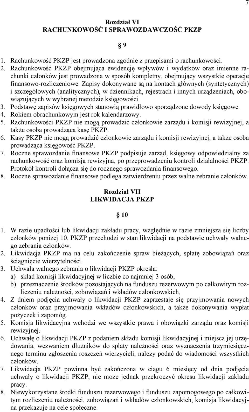 Zapisy dokonywane są na kontach głównych (syntetycznych) i szczegółowych (analitycznych), w dziennikach, rejestrach i innych urządzeniach, obowiązujących w wybranej metodzie księgowości. 3.