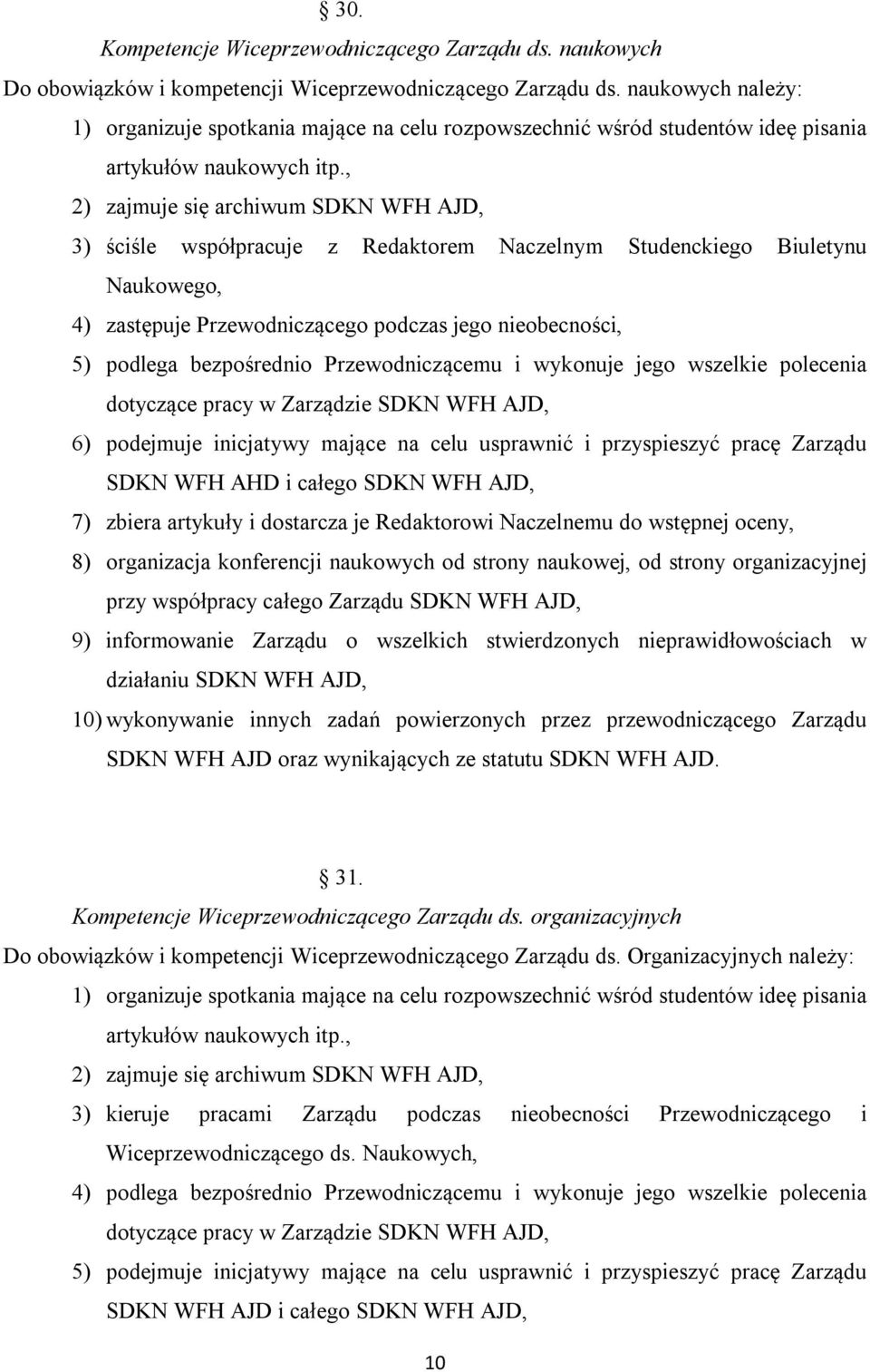 , 2) zajmuje się archiwum SDKN WFH AJD, 3) ściśle współpracuje z Redaktorem Naczelnym Studenckiego Biuletynu Naukowego, 4) zastępuje Przewodniczącego podczas jego nieobecności, 5) podlega