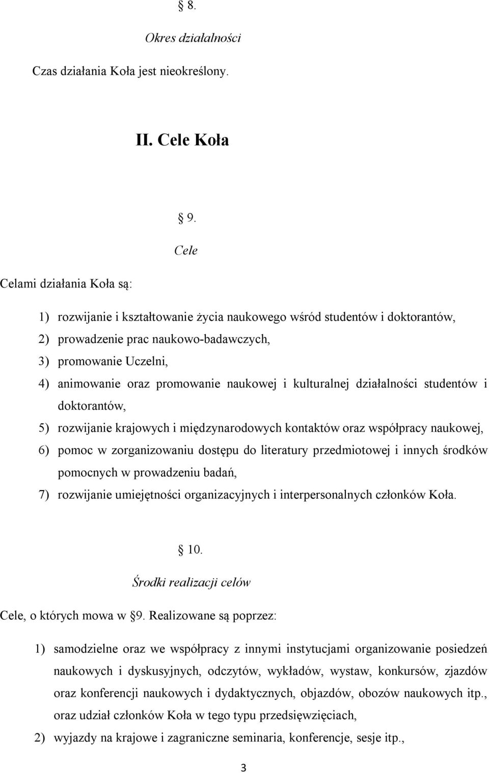 promowanie naukowej i kulturalnej działalności studentów i doktorantów, 5) rozwijanie krajowych i międzynarodowych kontaktów oraz współpracy naukowej, 6) pomoc w zorganizowaniu dostępu do literatury