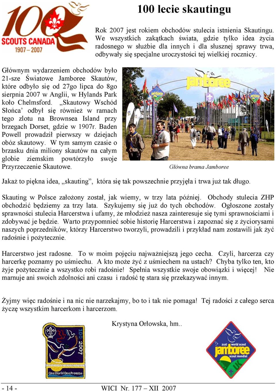 Głównym wydarzeniem obchodów było 21-sze Światowe Jamboree Skautów, które odbyło się od 27go lipca do 8go sierpnia 2007 w Anglii, w Hylands Park koło Chelmsford.