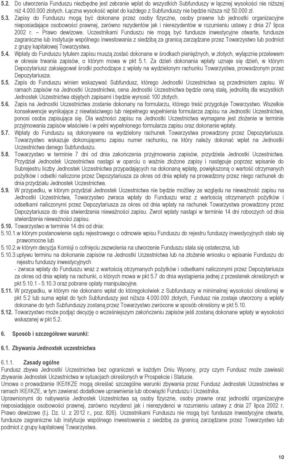 Zapisy do Funduszu mogą być dokonane przez osoby fizyczne, osoby prawne lub jednostki organizacyjne nieposiadające osobowości prawnej, zarówno rezydentów jak i nierezydentów w rozumieniu ustawy z