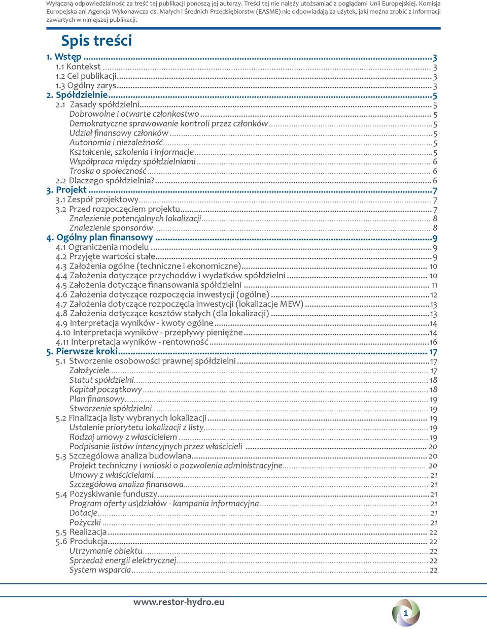 .. 3 1.3 Ogólny zarys... 3 2. Spółdzielnie...5 2.1 Zasady spółdzielni... 5 Dobrowolne i otwarte członkostwo... 5 Demokratyczne sprawowanie kontroli przez członków...5 Udział finansowy członków.