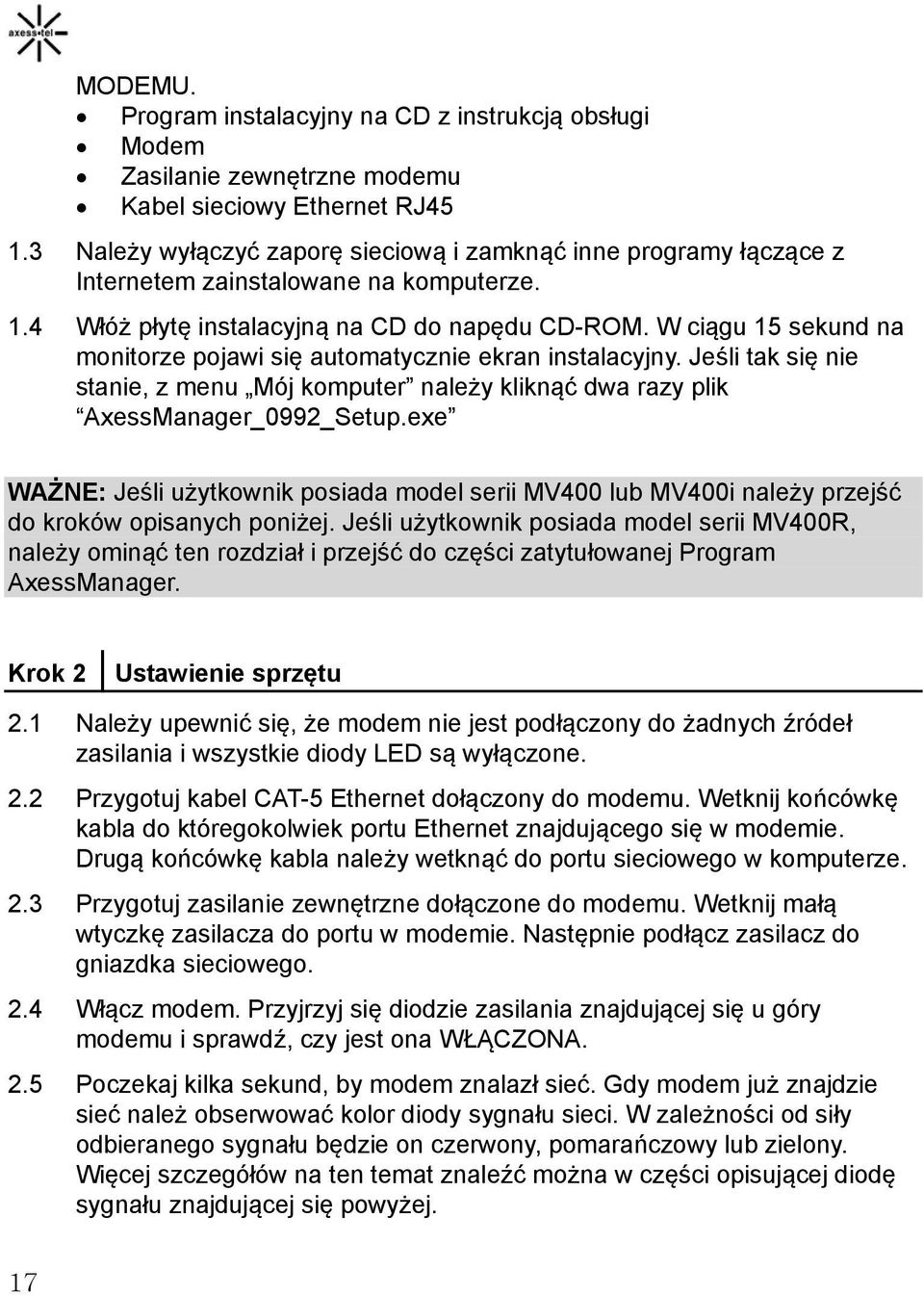 W ciągu 15 sekund na monitorze pojawi się automatycznie ekran instalacyjny. Jeśli tak się nie stanie, z menu Mój komputer należy kliknąć dwa razy plik AxessManager_0992_Setup.