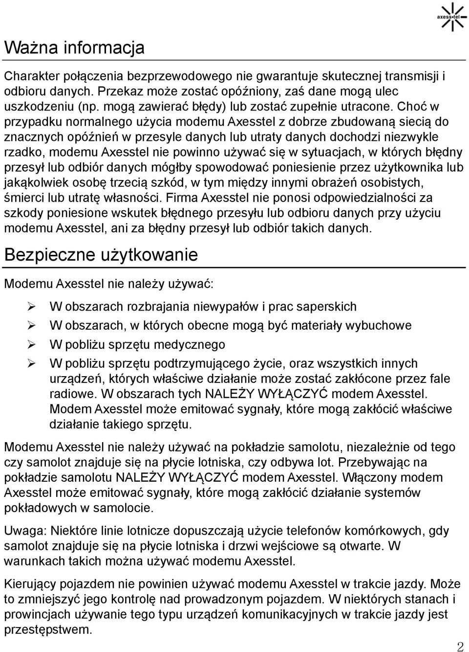 Choć w przypadku normalnego użycia modemu Axesstel z dobrze zbudowaną siecią do znacznych opóźnień w przesyle danych lub utraty danych dochodzi niezwykle rzadko, modemu Axesstel nie powinno używać