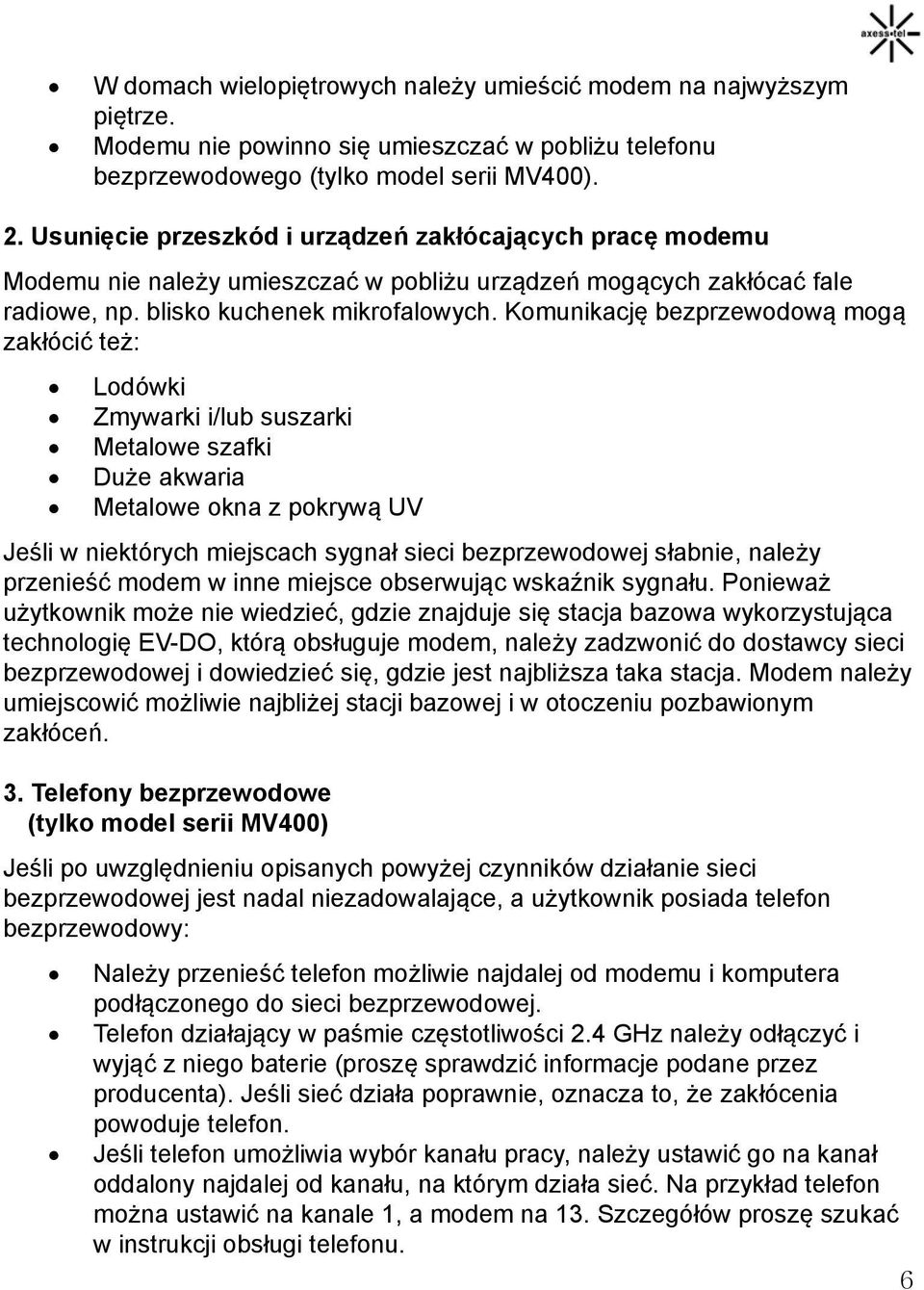 Komunikację bezprzewodową mogą zakłócić też: Lodówki Zmywarki i/lub suszarki Metalowe szafki Duże akwaria Metalowe okna z pokrywą UV Jeśli w niektórych miejscach sygnał sieci bezprzewodowej słabnie,