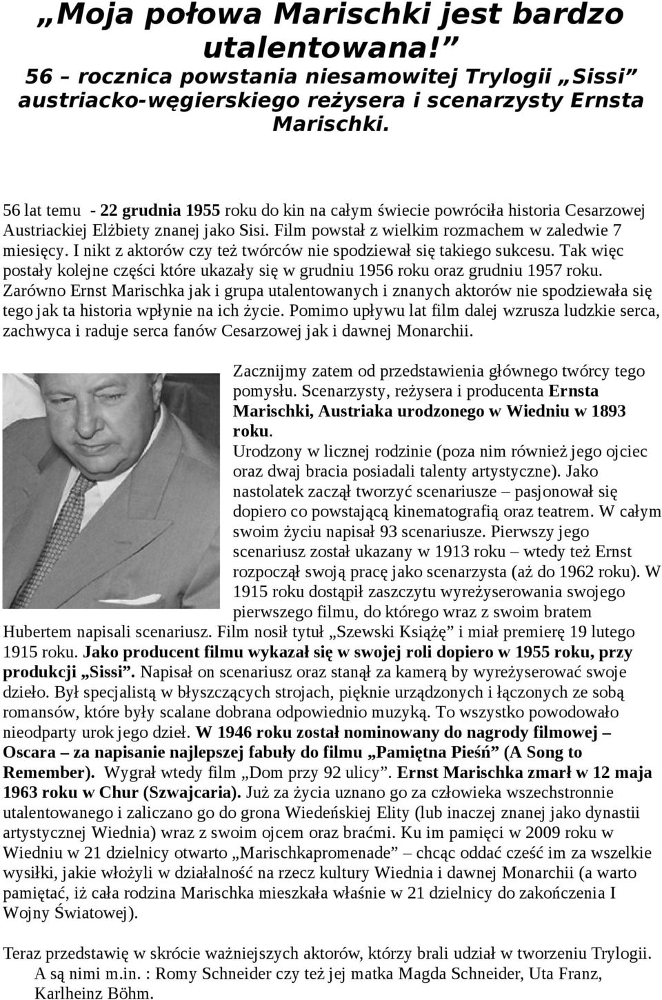 I nikt z aktorów czy też twórców nie spodziewał się takiego sukcesu. Tak więc postały kolejne części które ukazały się w grudniu 1956 roku oraz grudniu 1957 roku.