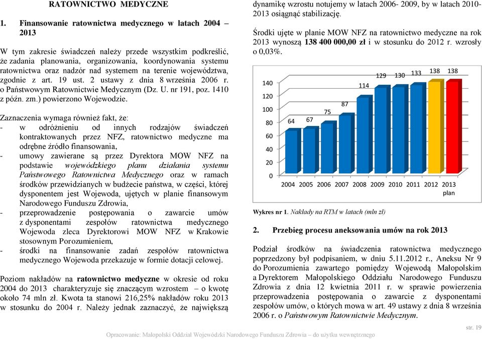 systemem na terenie województwa, zgodnie z art. 19 ust. 2 ustawy z dnia 8 września 2006 r. o Państwowym Ratownictwie Medycznym (Dz. U. nr 191, poz. 1410 z późn. zm.) powierzono Wojewodzie.