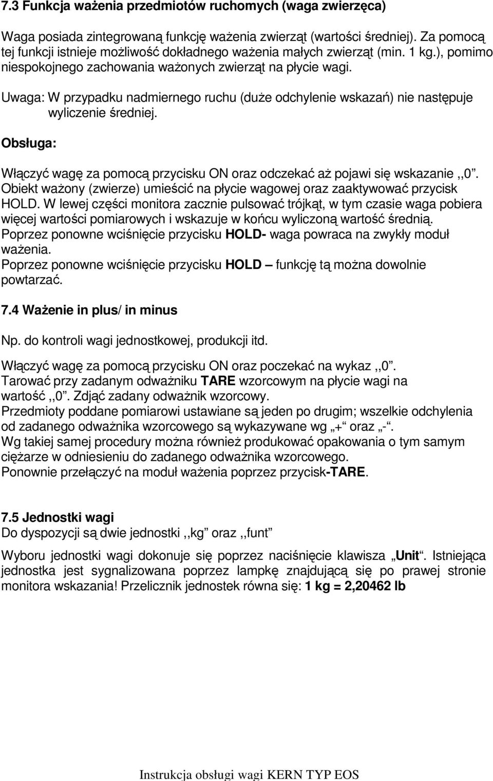 Uwaga: W przypadku nadmiernego ruchu (duże odchylenie wskazań) nie następuje wyliczenie średniej. Obsługa: Włączyć wagę za pomocą przycisku ON oraz odczekać aż pojawi się wskazanie,,0.