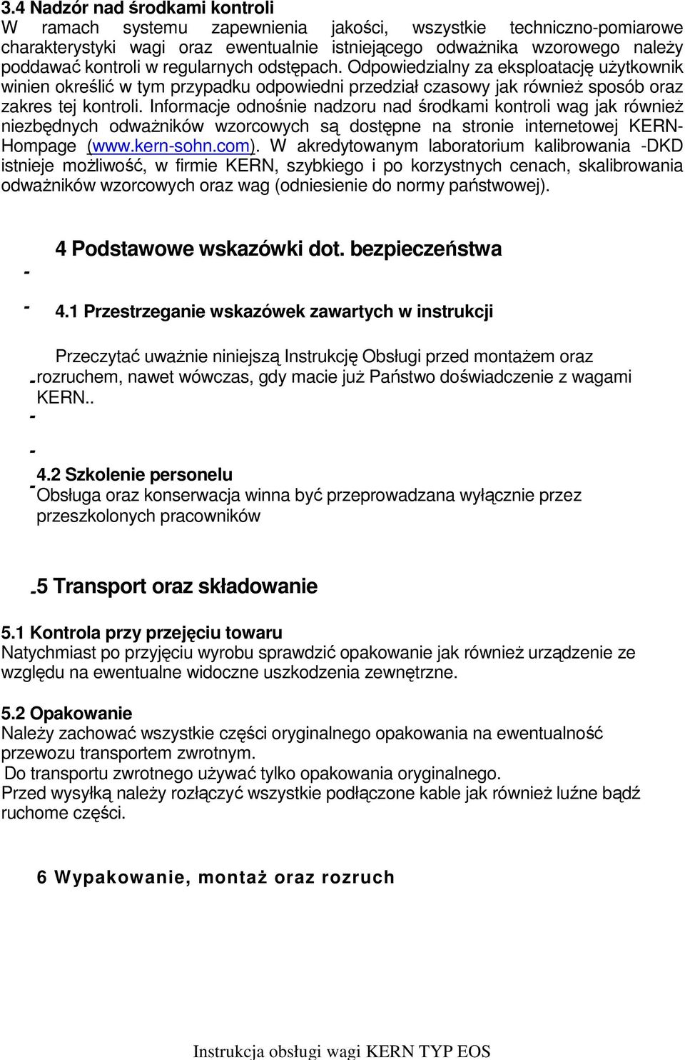 Informacje odnośnie nadzoru nad środkami kontroli wag jak również niezbędnych odważników wzorcowych są dostępne na stronie internetowej KERN- Hompage (www.kern-sohn.com).