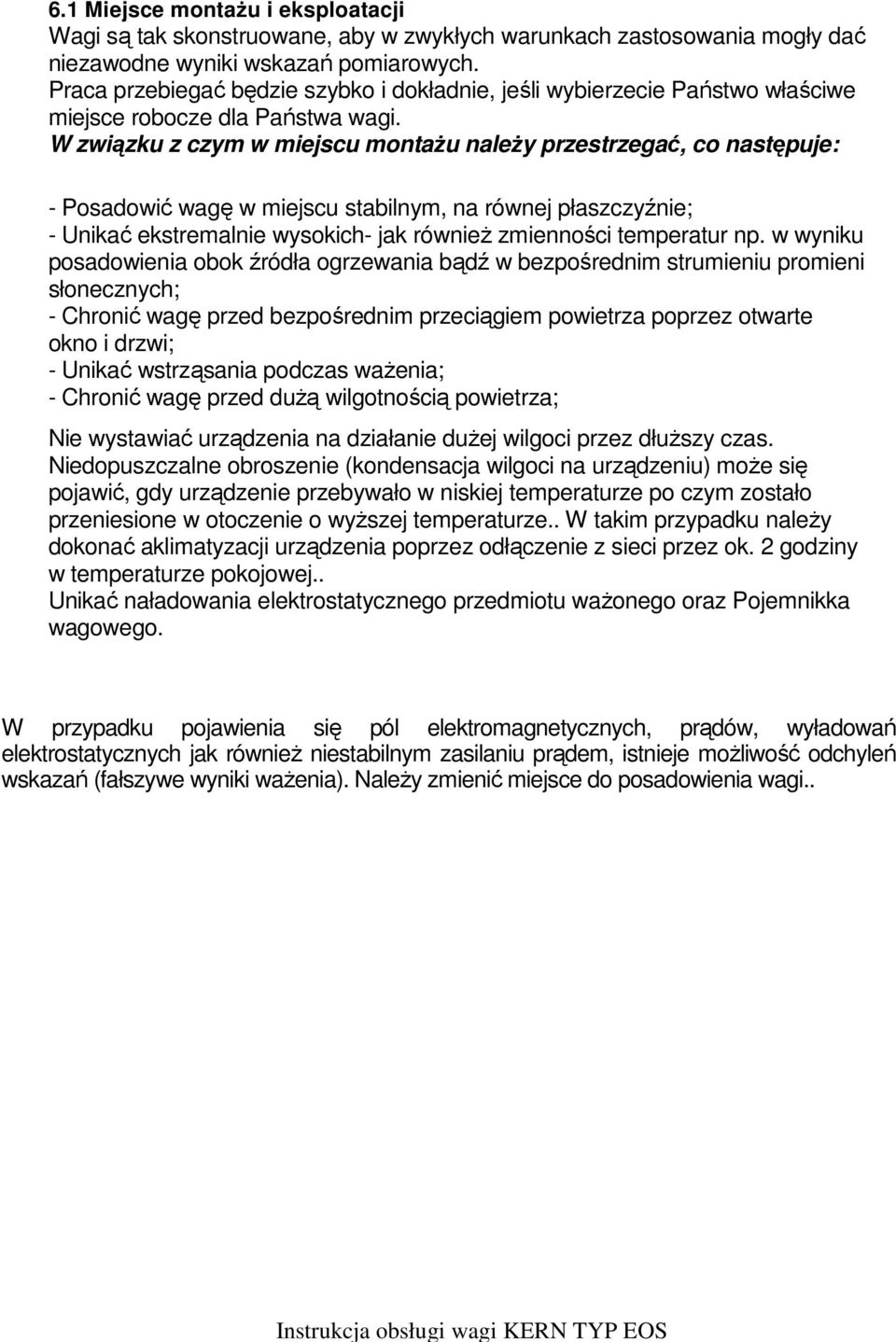 W związku z czym w miejscu montażu należy przestrzegać, co następuje: - Posadowić wagę w miejscu stabilnym, na równej płaszczyźnie; - Unikać ekstremalnie wysokich- jak również zmienności temperatur