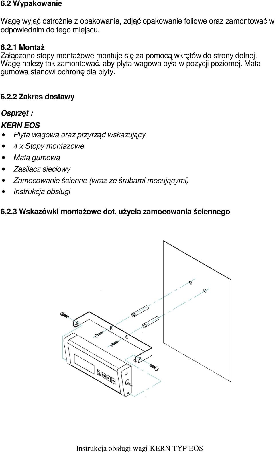 2 Zakres dostawy Osprzęt : KERN EOS Płyta wagowa oraz przyrząd wskazujący 4 x Stopy montażowe Mata gumowa Zasilacz sieciowy Zamocowanie ścienne