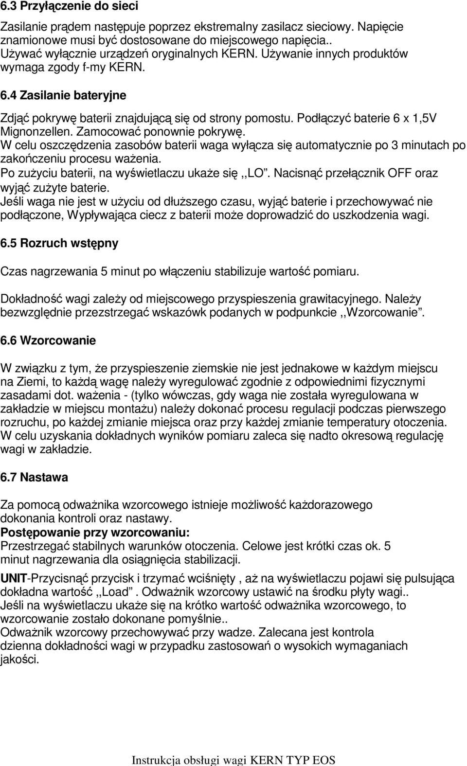 Podłączyć baterie 6 x 1,5V Mignonzellen. Zamocować ponownie pokrywę. W celu oszczędzenia zasobów baterii waga wyłącza się automatycznie po 3 minutach po zakończeniu procesu ważenia.