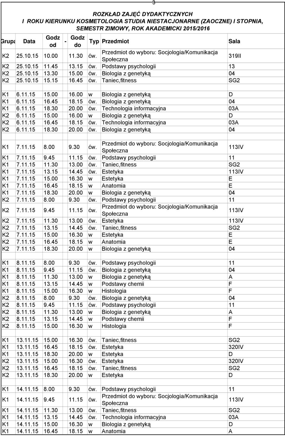 Biologia z genetyką 04 K1 6.11.15 18.30 20.00 ćw. Technologia informacyjna 03 K2 6.11.15 15.00 16.00 w Biologia z genetyką D K2 6.11.15 16.45 18.15 ćw. Technologia informacyjna 03 K2 6.11.15 18.30 20.00 ćw. Biologia z genetyką 04 K1 7.