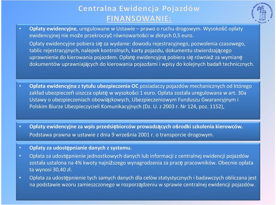 pojazdem. Opłatę ewidencyjną pobiera się równieŝ za wymianę dokumentów uprawniających do kierowania pojazdami i wpisy do kolejnych badań technicznych.