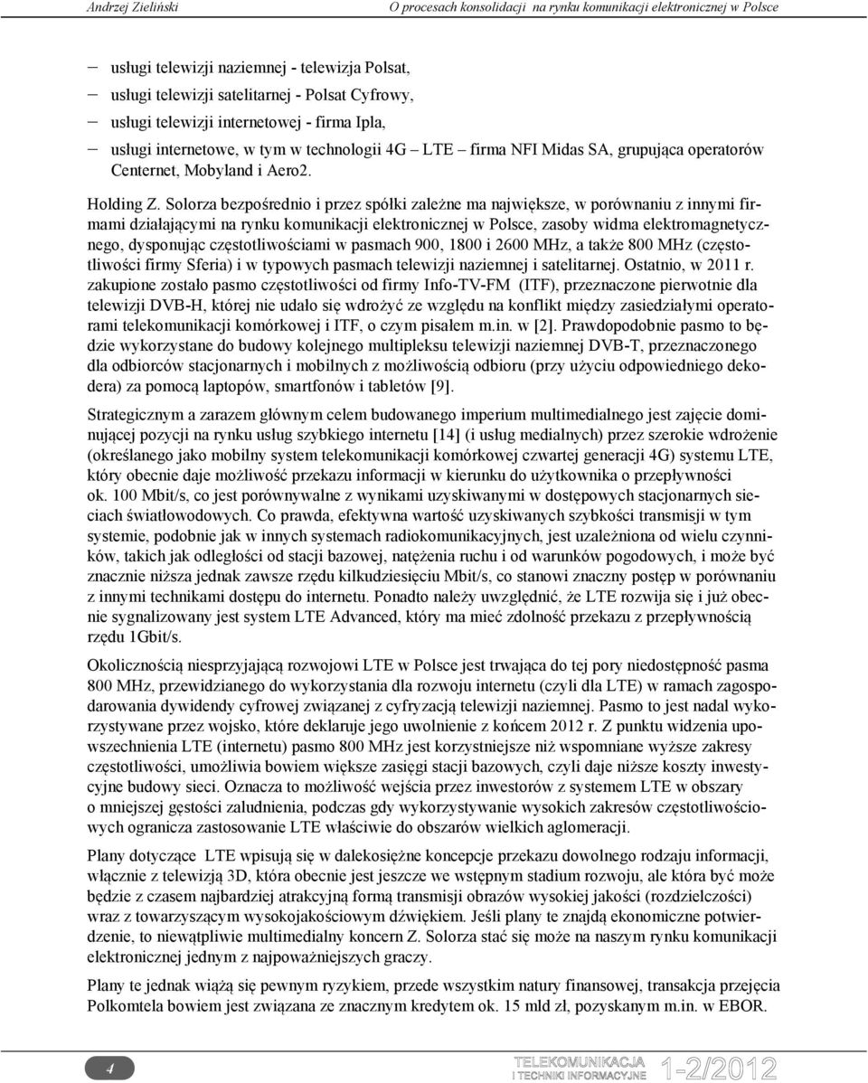 Solorza bezpośrednio i przez spółki zależne ma największe, w porównaniu z innymi firmami działającymi na rynku komunikacji elektronicznej w Polsce, zasoby widma elektromagnetycznego, dysponując