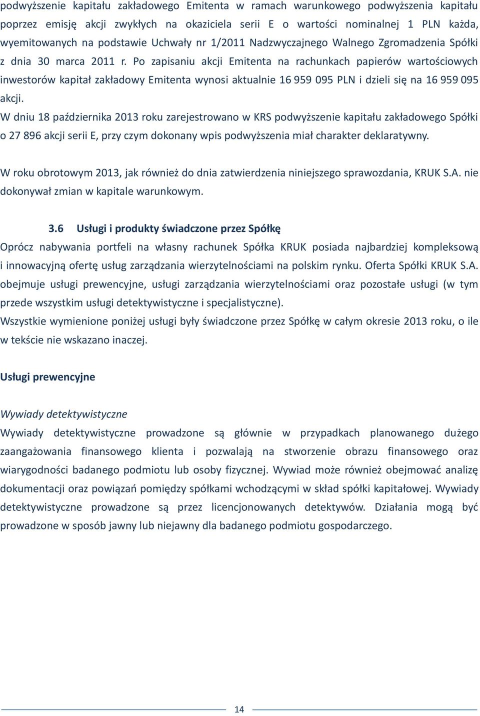 Po zapisaniu akcji Emitenta na rachunkach papierów wartościowych inwestorów kapitał zakładowy Emitenta wynosi aktualnie 16 959 095 PLN i dzieli się na 16 959 095 akcji.