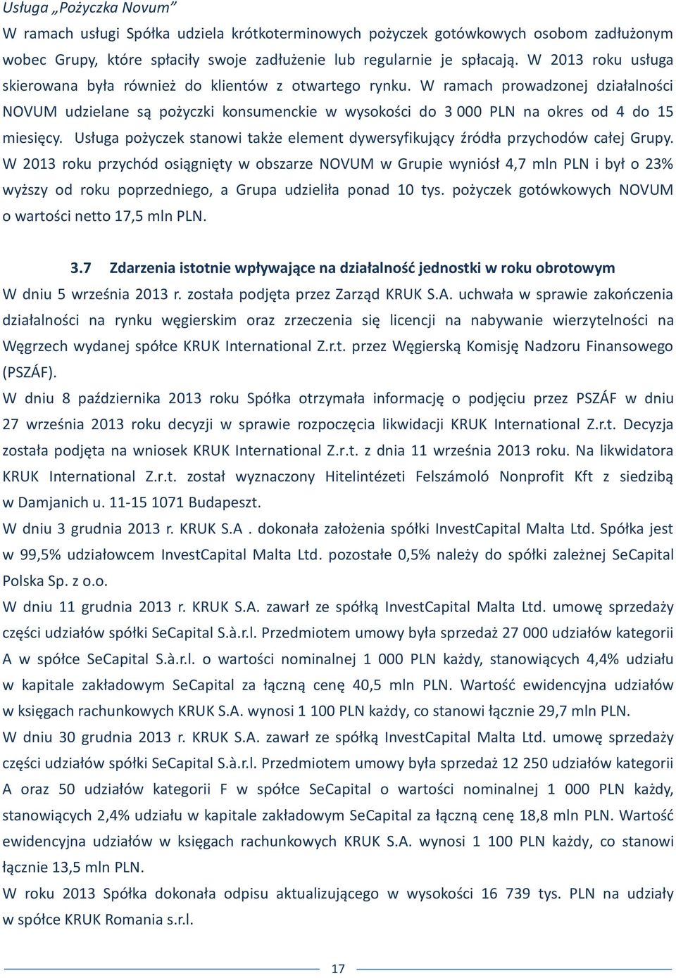 W ramach prowadzonej działalności NOVUM udzielane są pożyczki konsumenckie w wysokości do 3 000 PLN na okres od 4 do 15 miesięcy.