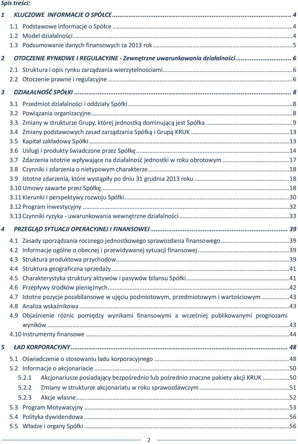 .. 6 3 DZIAŁALNOŚĆ SPÓŁKI... 8 3.1 Przedmiot działalności i oddziały Spółki... 8 3.2 Powiązania organizacyjne... 8 3.3 Zmiany w strukturze Grupy, której jednostką dominującą jest Spółka... 9 3.