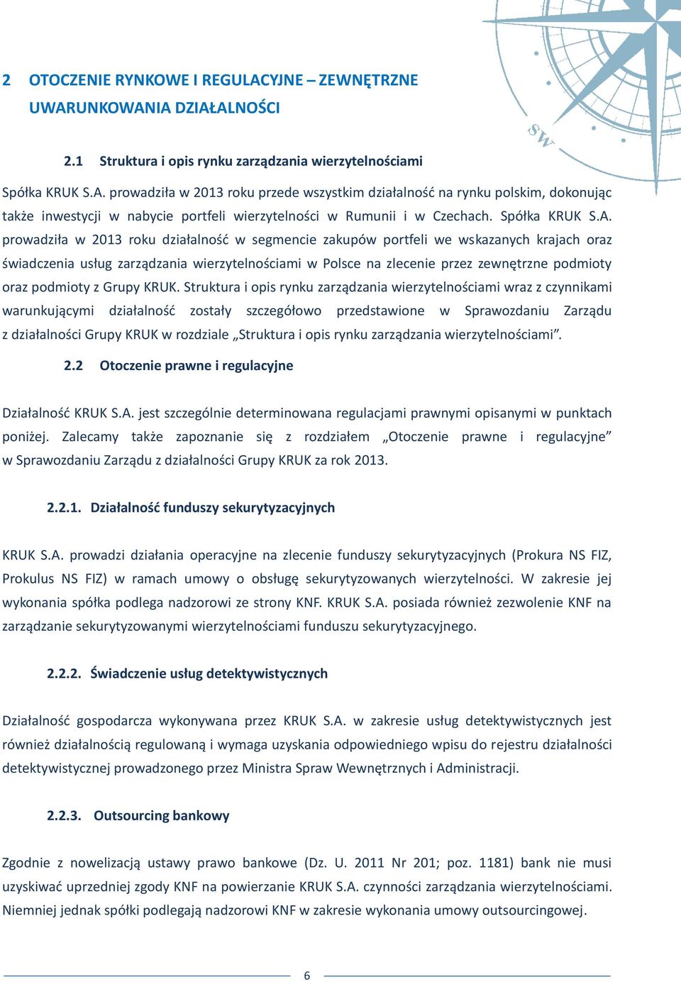 prowadziła w 2013 roku działalność w segmencie zakupów portfeli we wskazanych krajach oraz świadczenia usług zarządzania wierzytelnościami w Polsce na zlecenie przez zewnętrzne podmioty oraz podmioty