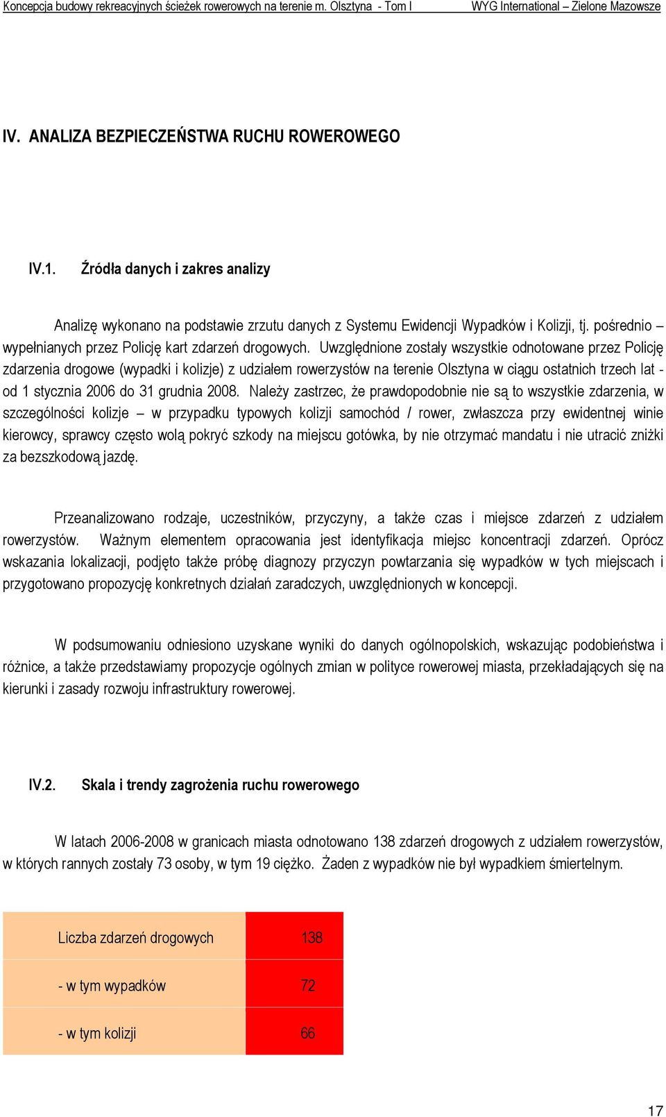 Uwzględnione zostały wszystkie odnotowane przez Policję zdarzenia drogowe (wypadki i kolizje) z udziałem rowerzystów na terenie Olsztyna w ciągu ostatnich trzech lat od 1 stycznia 2006 do 31 grudnia