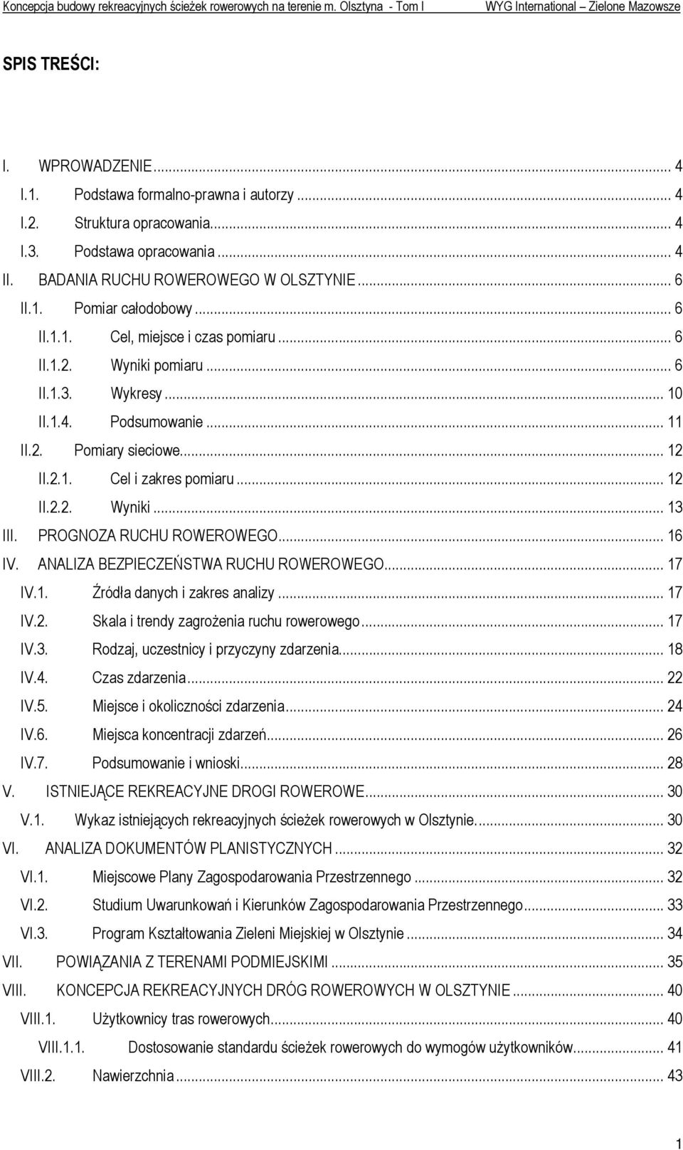 .. 11 II.2. Pomiary sieciowe... 12 II.2.1. Cel i zakres pomiaru... 12 II.2.2. Wyniki... 13 III. PROGNOZA RUCHU ROWEROWEGO... 16 IV. ANALIZA BEZPIECZEŃSTWA RUCHU ROWEROWEGO... 17 IV.1. Źródła danych i zakres analizy.