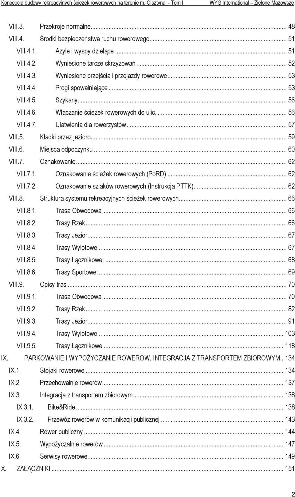 VIII.4.6. Włączanie ścieŝek rowerowych do ulic.... 56 VIII.4.7. Ułatwienia dla rowerzystów... 57 VIII.5. Kładki przez jezioro... 59 VIII.6. Miejsca odpoczynku... 60 VIII.7. Oznakowanie... 62 VIII.7.1.