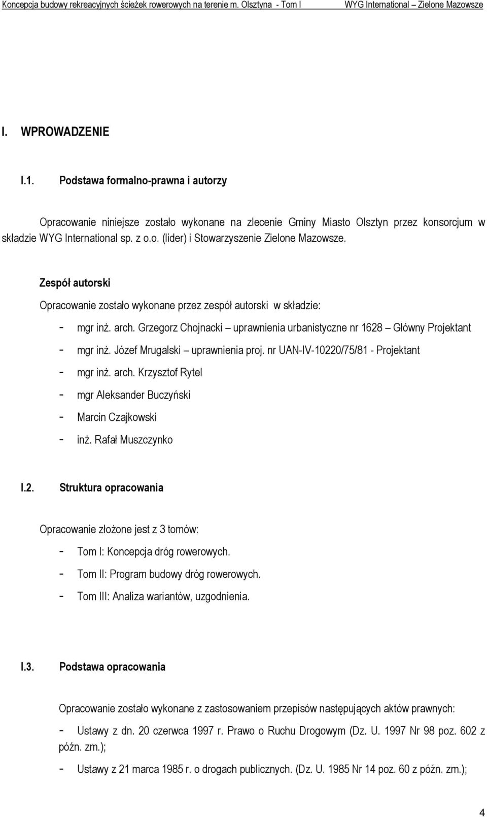 Zespół autorski Opracowanie zostało wykonane przez zespół autorski w składzie: mgr inŝ. arch. Grzegorz Chojnacki uprawnienia urbanistyczne nr 1628 Główny Projektant mgr inŝ.