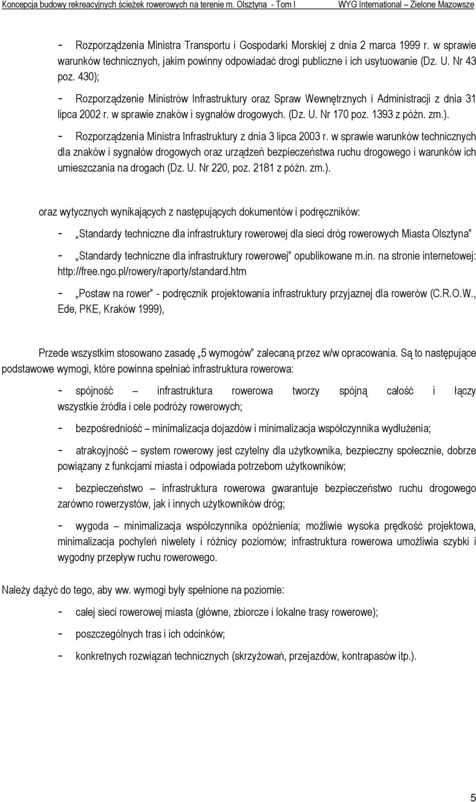 430); Rozporządzenie Ministrów Infrastruktury oraz Spraw Wewnętrznych i Administracji z dnia 31 lipca 2002 r. w sprawie znaków i sygnałów drogowych. (Dz. U. Nr 170 poz. 1393 z późn. zm.). Rozporządzenia Ministra Infrastruktury z dnia 3 lipca 2003 r.