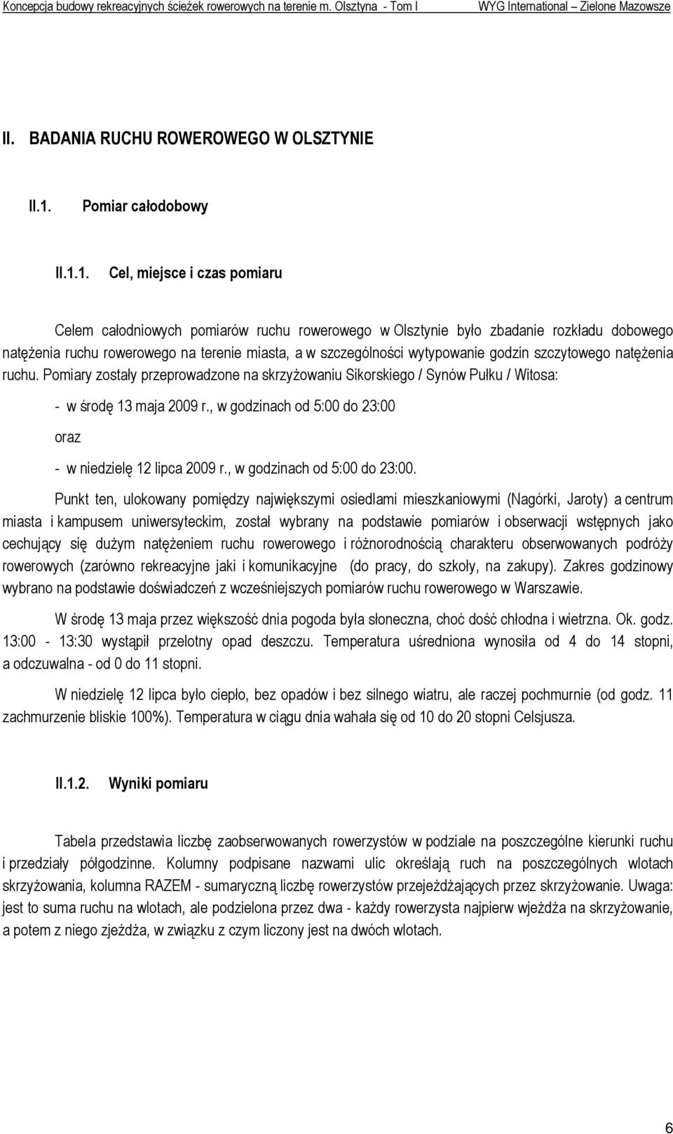 1. Cel, miejsce i czas pomiaru Celem całodniowych pomiarów ruchu rowerowego w Olsztynie było zbadanie rozkładu dobowego natęŝenia ruchu rowerowego na terenie miasta, a w szczególności wytypowanie