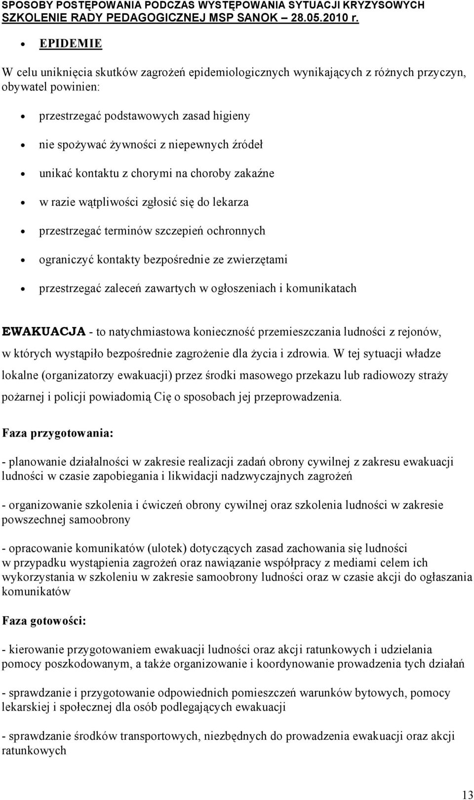 zawartych w ogłoszeniach i komunikatach EWAKUACJA - to natychmiastowa konieczność przemieszczania ludności z rejonów, w których wystąpiło bezpośrednie zagrożenie dla życia i zdrowia.