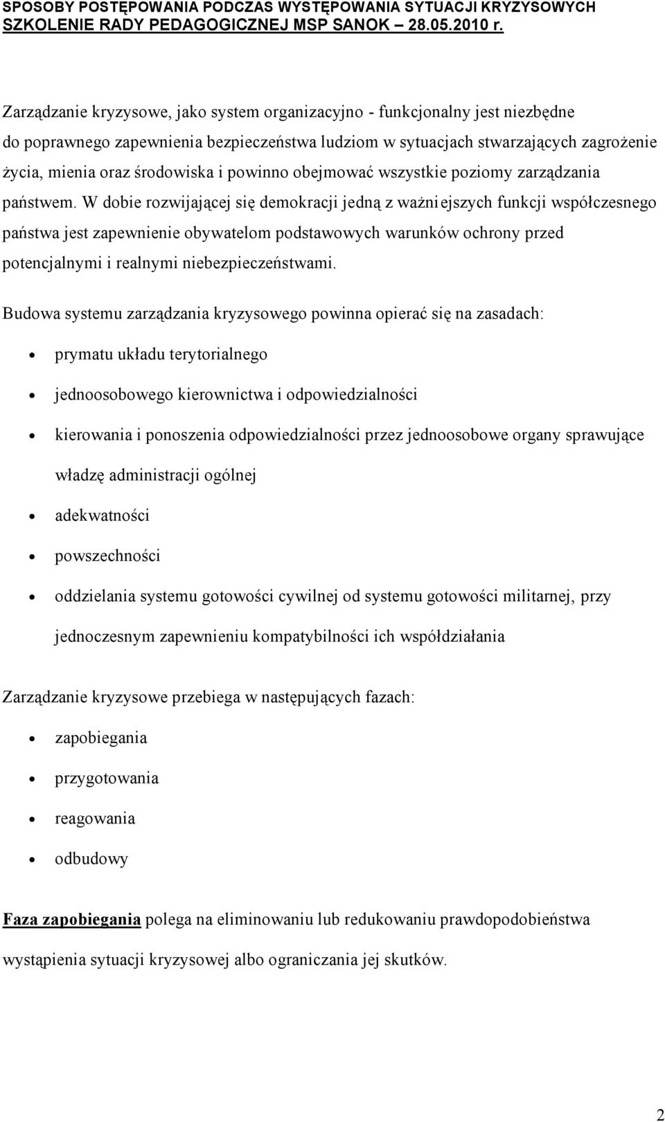 W dobie rozwijającej się demokracji jedną z ważniejszych funkcji współczesnego państwa jest zapewnienie obywatelom podstawowych warunków ochrony przed potencjalnymi i realnymi niebezpieczeństwami.