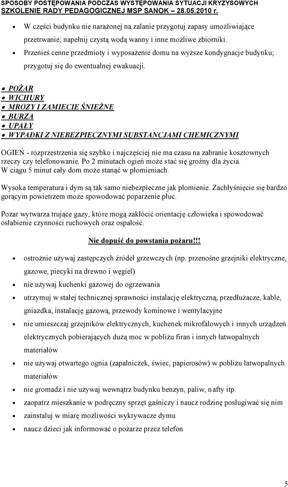 POŻAR WICHURY MROZY I ZAMIECIE ŚNIEŻNE BURZA UPAŁY WYPADKI Z NIEBEZPIECZNYMI SUBSTANCJAMI CHEMICZNYMI OGIEŃ - rozprzestrzenia się szybko i najczęściej nie ma czasu na zabranie kosztownych rzeczy czy