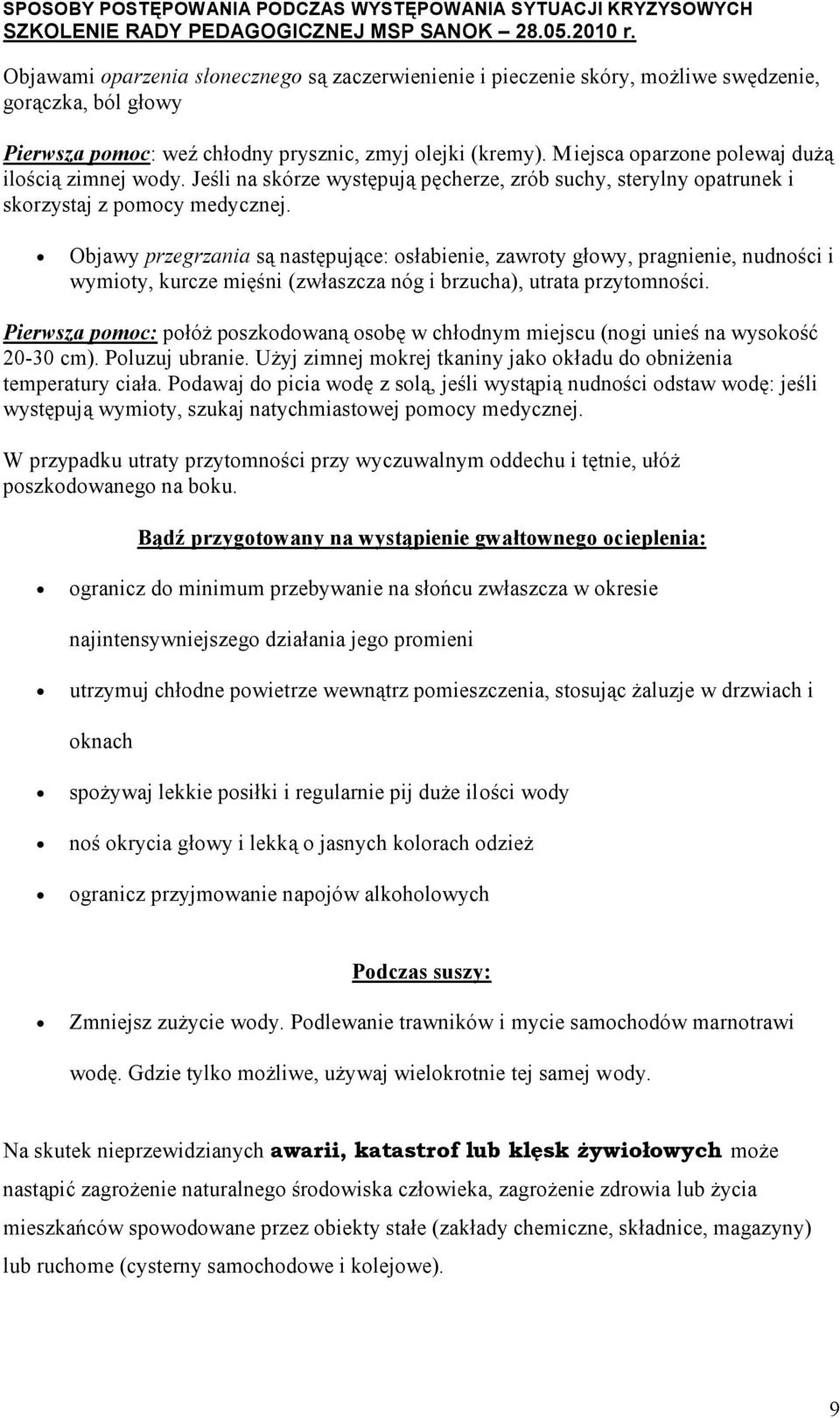 Objawy przegrzania są następujące: osłabienie, zawroty głowy, pragnienie, nudności i wymioty, kurcze mięśni (zwłaszcza nóg i brzucha), utrata przytomności.