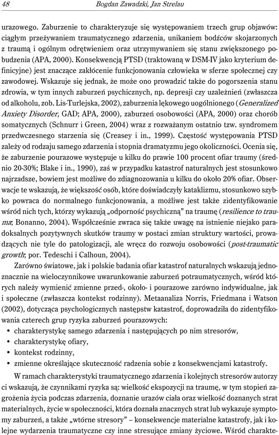 się stanu zwiększonego pobudzenia (APA, 2000). Konsekwencją PTSD (traktowaną w DSM-IV jako kryterium definicyjne) jest znaczące zakłócenie funkcjonowania człowieka w sferze społecznej czy zawodowej.