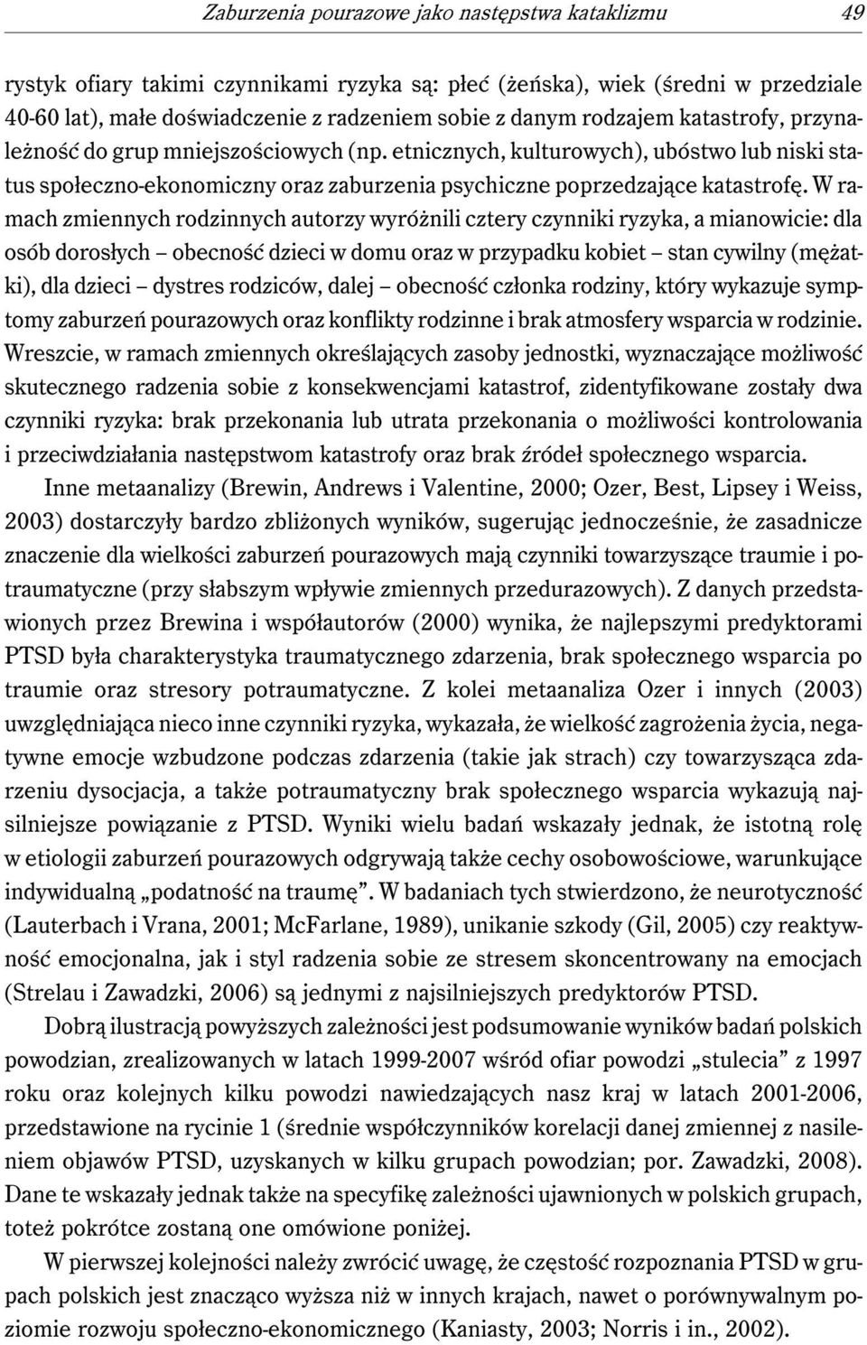 W ramach zmiennych rodzinnych autorzy wyróżnili cztery czynniki ryzyka, a mianowicie: dla osób dorosłych obecność dzieci w domu oraz w przypadku kobiet stan cywilny (mężatki), dla dzieci dystres