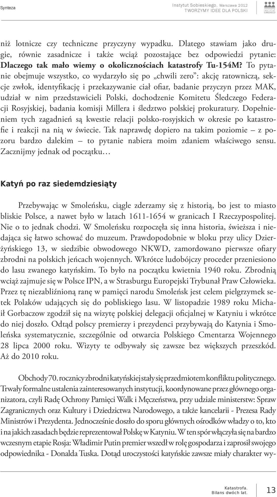 To pytanie obejmuje wszystko, co wydarzyło się po chwili zero : akcję ratowniczą, sekcje zwłok, identyfikację i przekazywanie ciał ofiar, badanie przyczyn przez MAK, udział w nim przedstawicieli