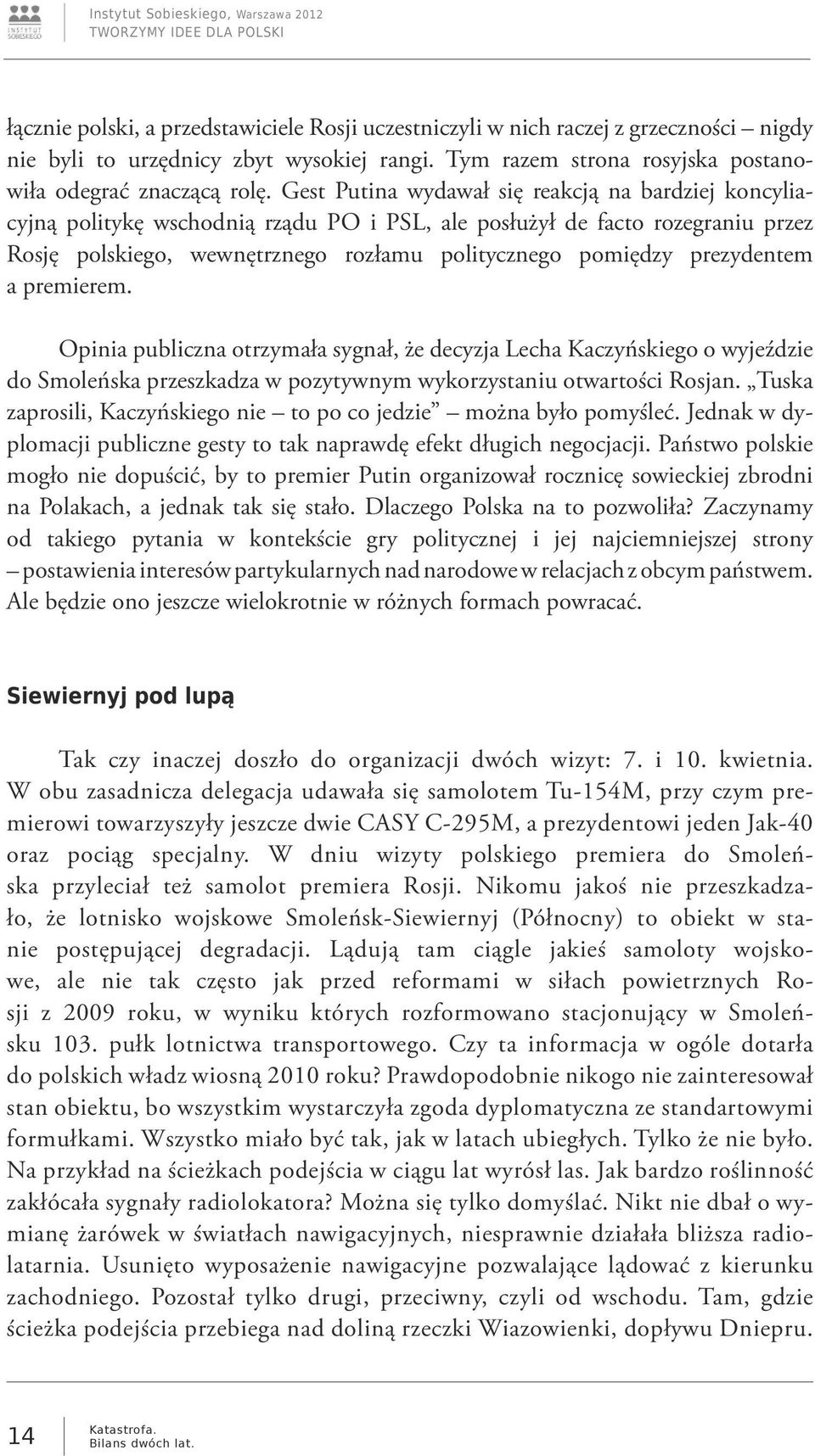 prezydentem a premierem. Opinia publiczna otrzymała sygnał, że decyzja Lecha Kaczyńskiego o wyjeździe do Smoleńska przeszkadza w pozytywnym wykorzystaniu otwartości Rosjan.