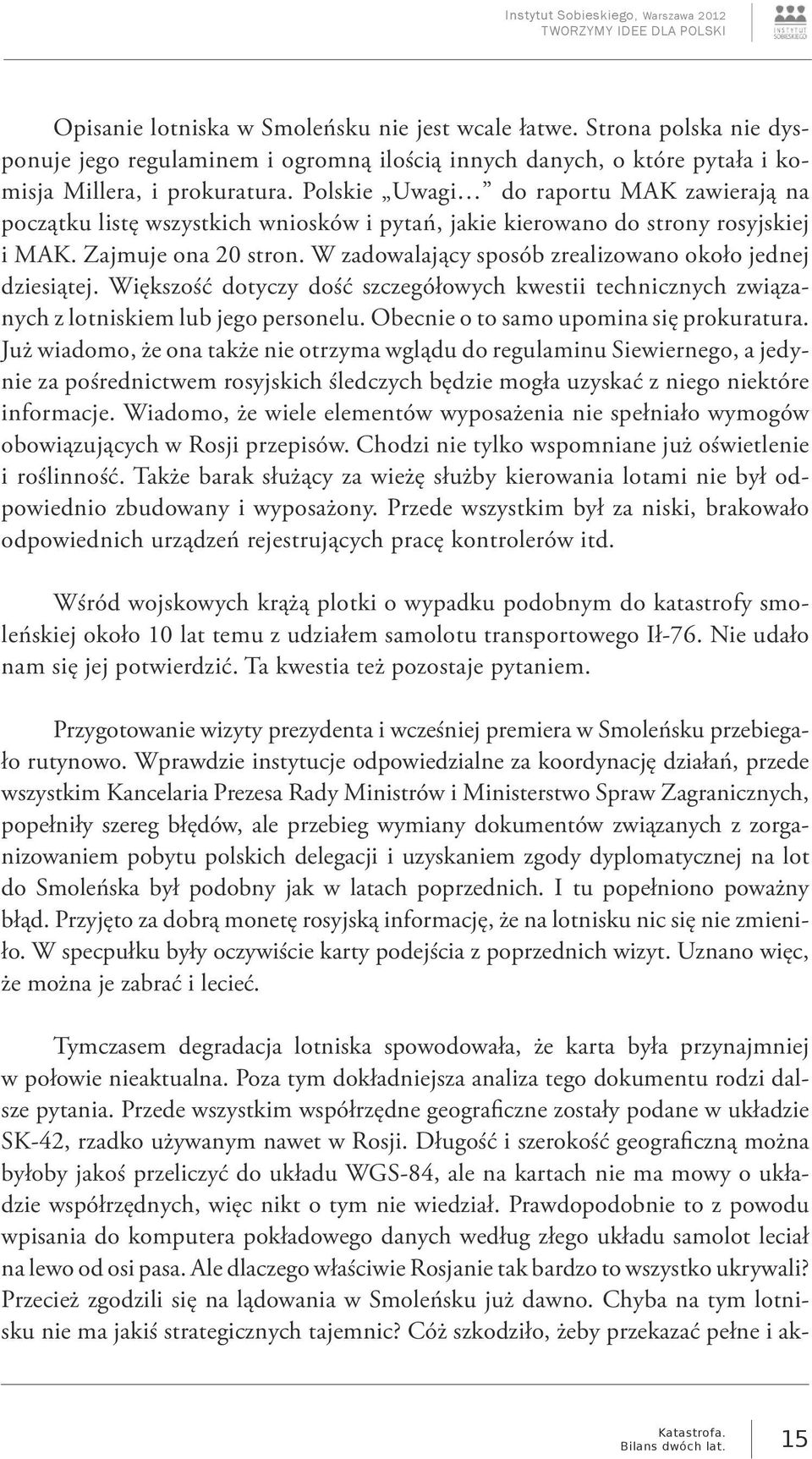 W zadowalający sposób zrealizowano około jednej dziesiątej. Większość dotyczy dość szczegółowych kwestii technicznych związanych z lotniskiem lub jego personelu.